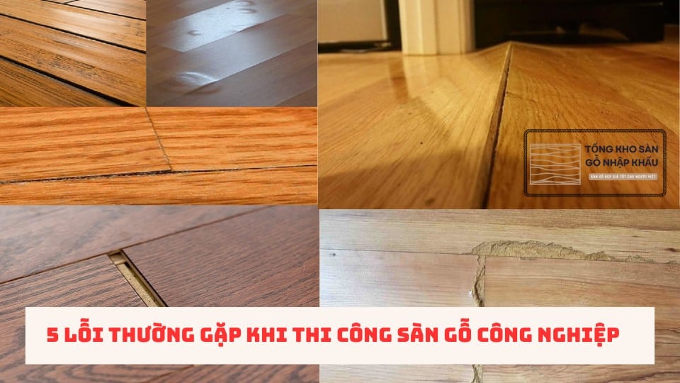 5 Lỗi Thường Gặp Khi Thi Công Sàn Gỗ Công Nghiệp