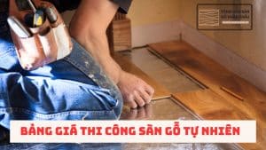Bảng Giá Thi Công Sàn Gỗ Tự Nhiên