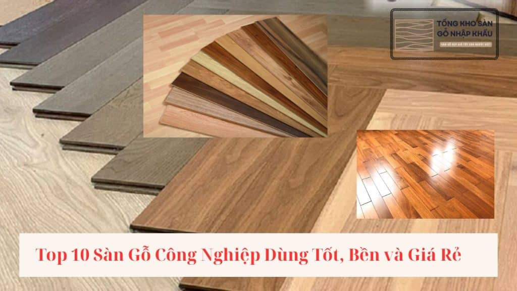 Top 10 Sàn Gỗ Công Nghiệp Dùng Tốt, Bền và Giá Rẻ