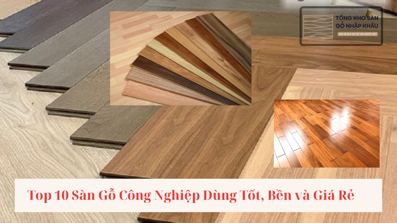 Top 10 Sàn Gỗ Công Nghiệp Dùng Tốt, Bền và Giá Rẻ