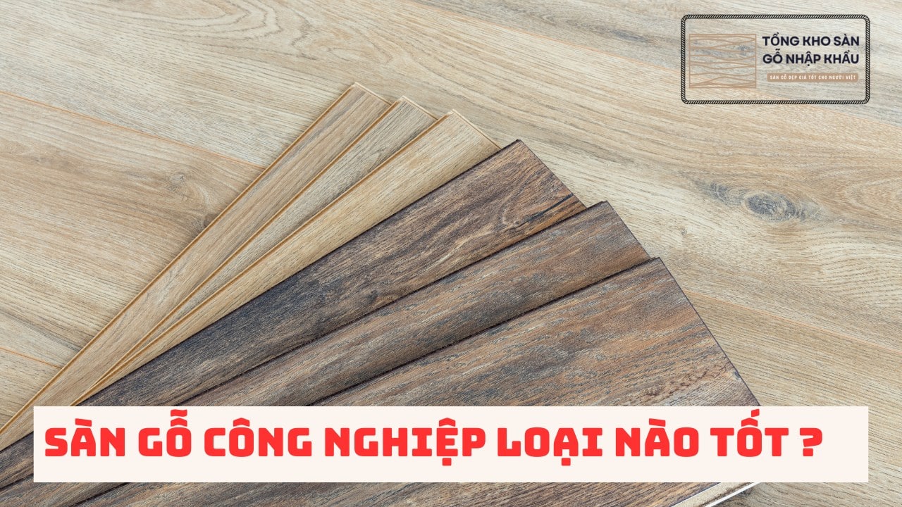 sàn gỗ công nghiệp loại nào tốt