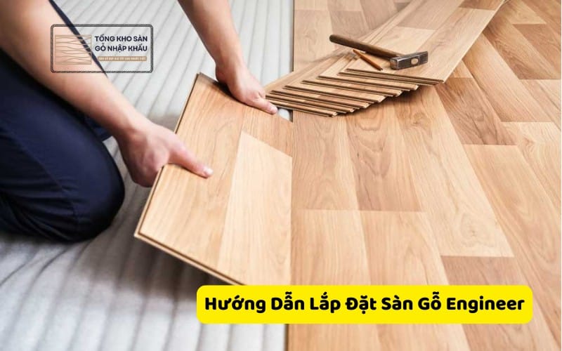 Hướng Dẫn Lắp Đặt Sàn Gỗ Engineer