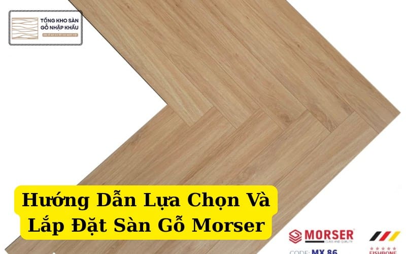 Hướng Dẫn Lựa Chọn Và Lắp Đặt Sàn Gỗ Morser
