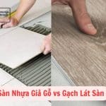 Sàn Nhựa Giả Gỗ vs Gạch Lát Sàn