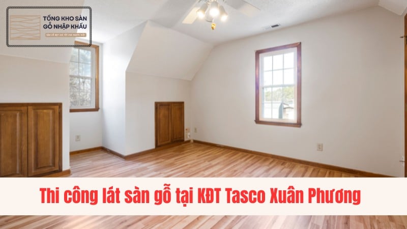 Thi công lát sàn gỗ tại KĐT Tasco Xuân Phương
