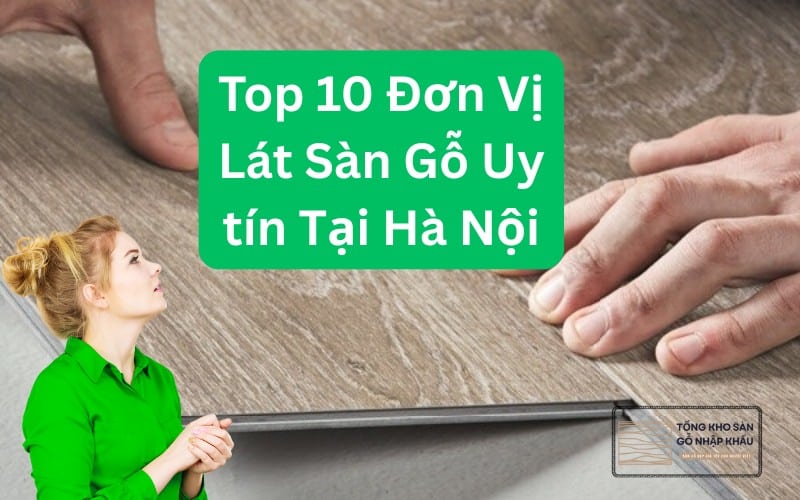 Top 10 Đơn Vị Lát Sàn Gỗ Uy tín Tại Hà Nội
