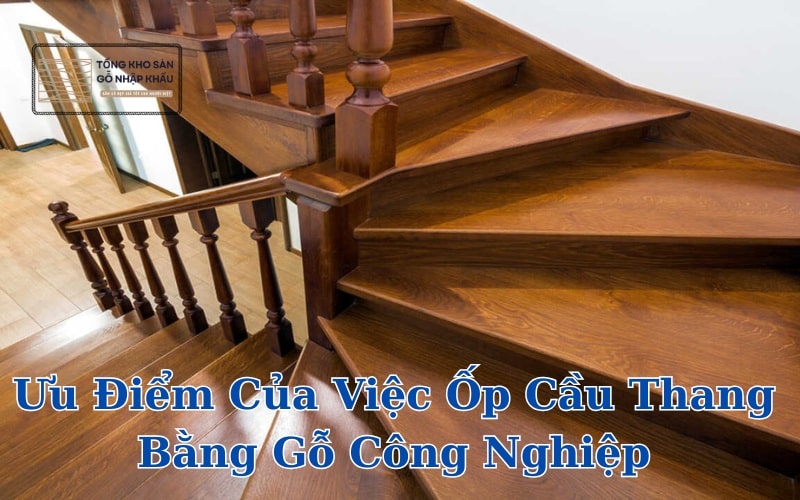 Ưu Điểm Của Việc Ốp Cầu Thang Bằng Gỗ Công Nghiệp