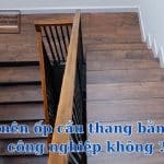 có nên ốp cầu thang bằng gỗ công nghiệp không