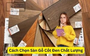 Cách Chọn Sàn Gỗ Cốt Đen Chất Lượng