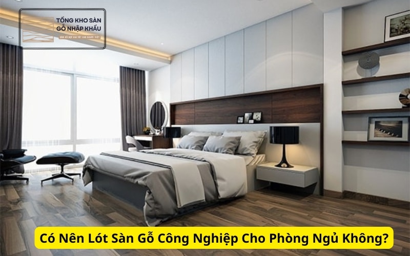Có Nên Lót Sàn Gỗ Công Nghiệp Cho Phòng Ngủ Không