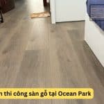 Hình ảnh thi công sàn gỗ tại Ocean Park 1