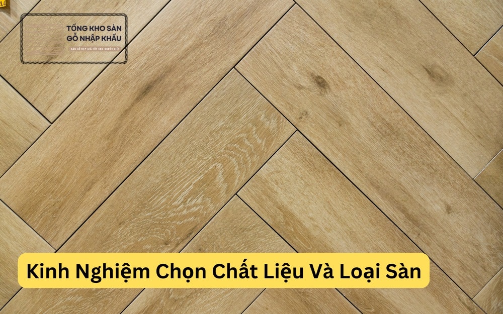 Kinh Nghiệm Chọn Chất Liệu Và Loại Sàn