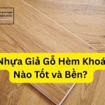 Sàn Nhựa Giả Gỗ Hèm Khoá Loại Nào Tốt